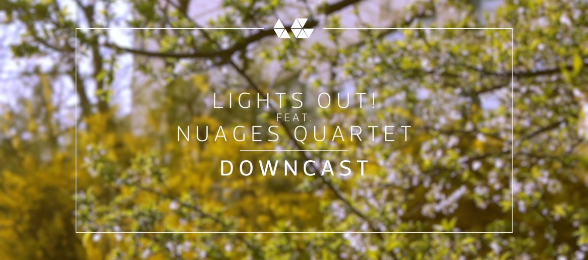 Lights Out! – Downcast (feat. Nuages Quartet)